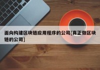 面向构建区块链应用程序的公司[真正做区块链的公司]