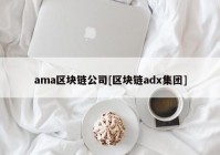 ama区块链公司[区块链adx集团]