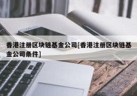 香港注册区块链基金公司[香港注册区块链基金公司条件]