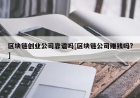 区块链创业公司靠谱吗[区块链公司赚钱吗?]