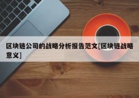 区块链公司的战略分析报告范文[区块链战略意义]