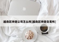 越南区块链公司怎么样[越南区块链交易所]