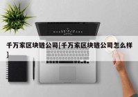 千万家区块链公司[千万家区块链公司怎么样]