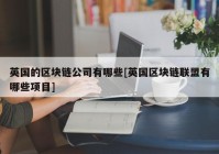 英国的区块链公司有哪些[英国区块链联盟有哪些项目]