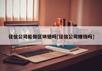 征信公司能做区块链吗[征信公司赚钱吗]