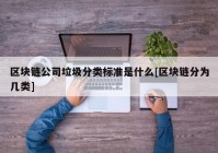 区块链公司垃圾分类标准是什么[区块链分为几类]