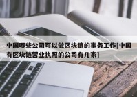 中国哪些公司可以做区块链的事务工作[中国有区块链营业执照的公司有几家]